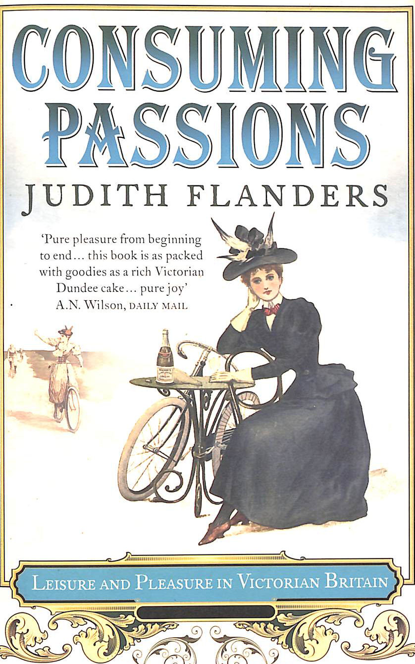 FLANDERS, JUDITH - Consuming Passions: Leisure and Pleasure in Victorian Britain