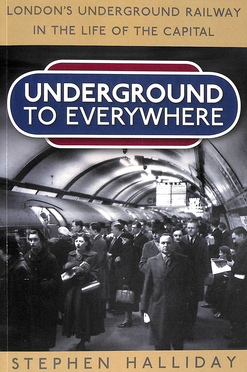HALLIDAY - Underground to Everywhere: London's Underground Railway in the Life of the Capital