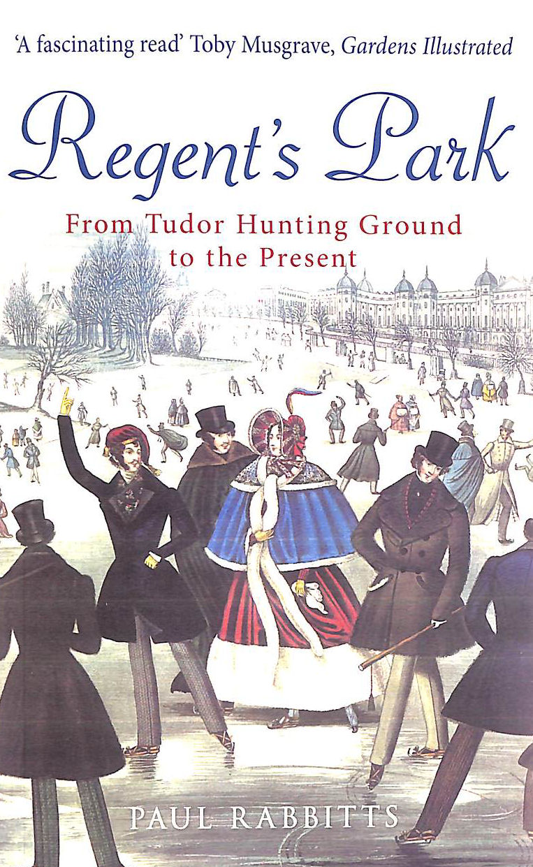 RABBITTS, PAUL - Regent's Park: From Tudor Hunting Ground to the Present