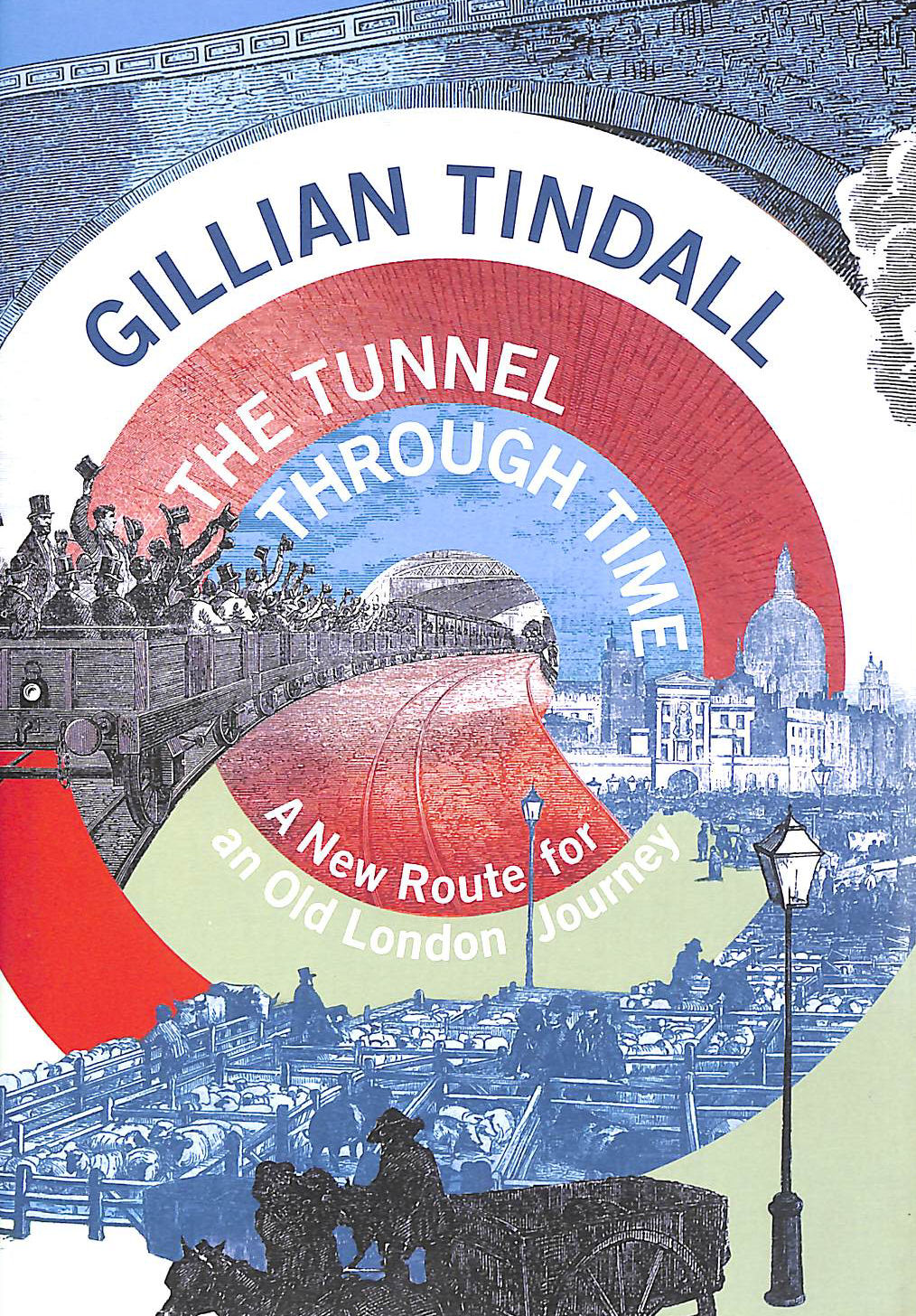 TINDALL, GILLIAN - The Tunnel Through Time: A New Route for an Old London Journey