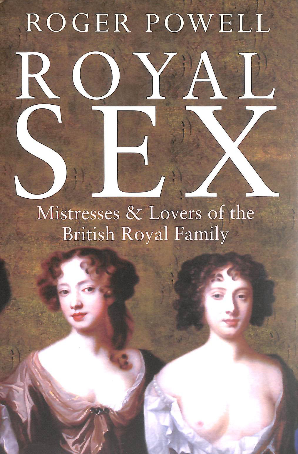 POWELL, ROGER - Royal Sex: Mistresses & Lovers of the British Royal Family