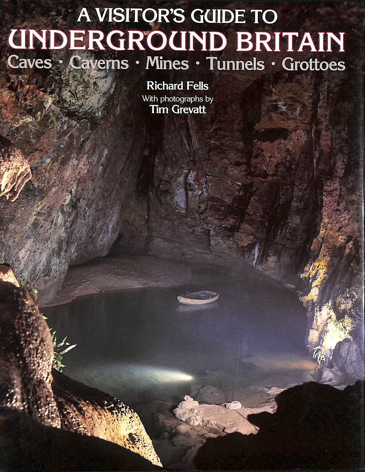 FELLS, RICHARD; GREVATT, TIM [ILLUSTRATOR] - A Visitor's Guide to Underground Britain: Caves; Caverns; Mines; Tunnels; Grottoes
