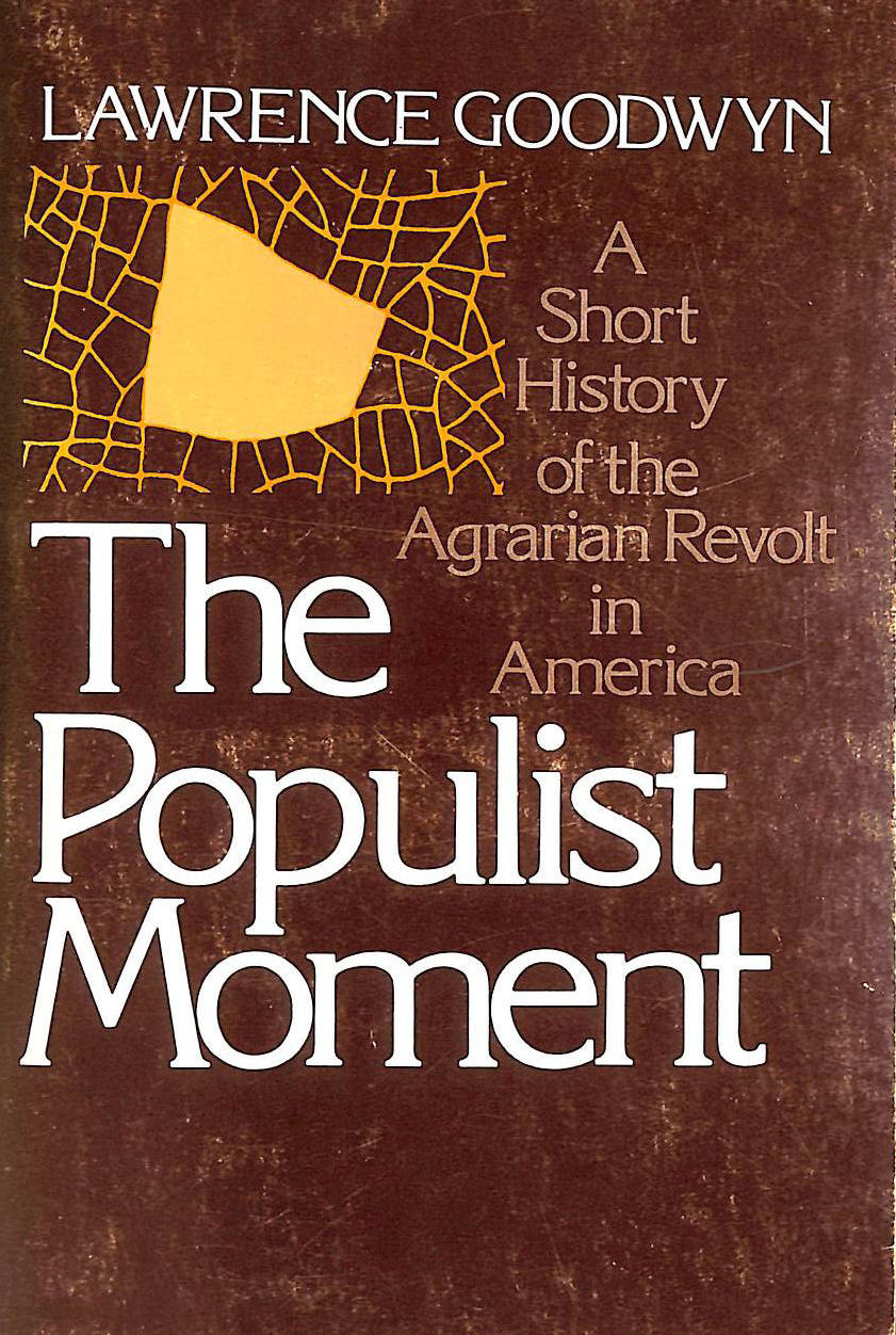 GOODWYN, LAWRENCE - The Populist Moment: A Short History of the Agrarian Revolt in America (Galaxy Books)