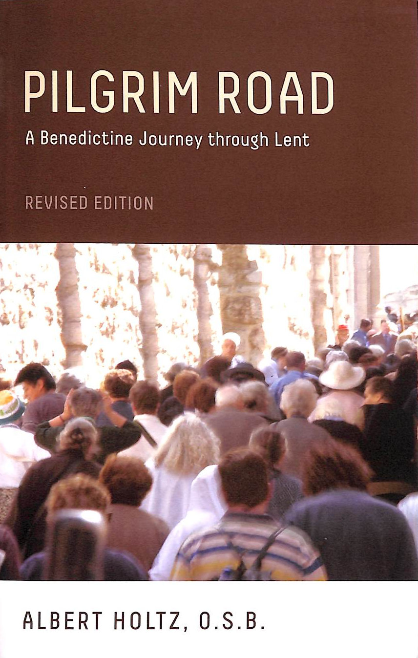 HOLTZ, ALBERT - Pilgrim Road, Revised Edition: A Benedictine Journey Through Lent