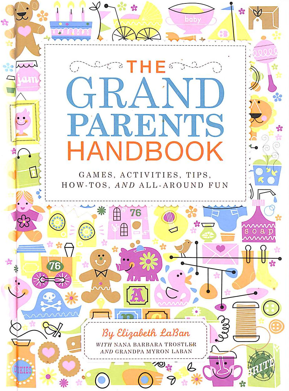 ELIZABETH LABAN - The Grandparents Handbook: Games, Activities, Tips, How-Tos, and All-Around Fun
