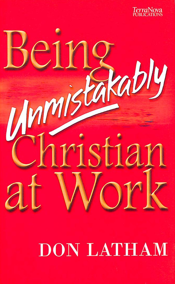 LATHAM, DON - Being Unmistakably Christian at Work