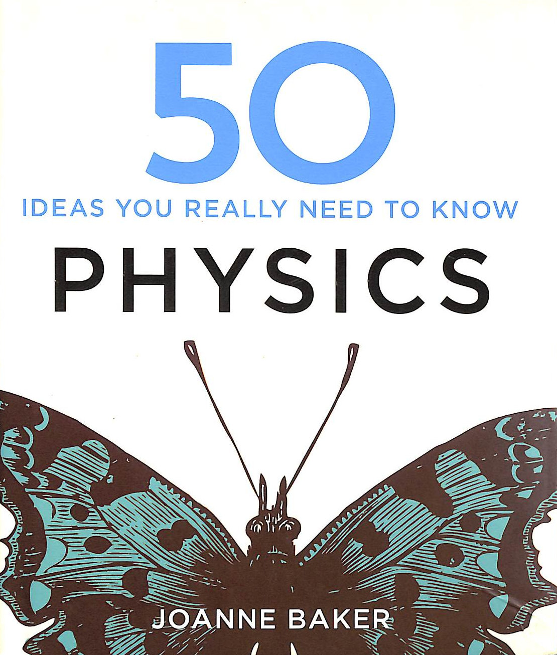 BAKER, JOANNE - 50 Physics Ideas You Really Need to Know (50 Ideas You Really Need to Know series)