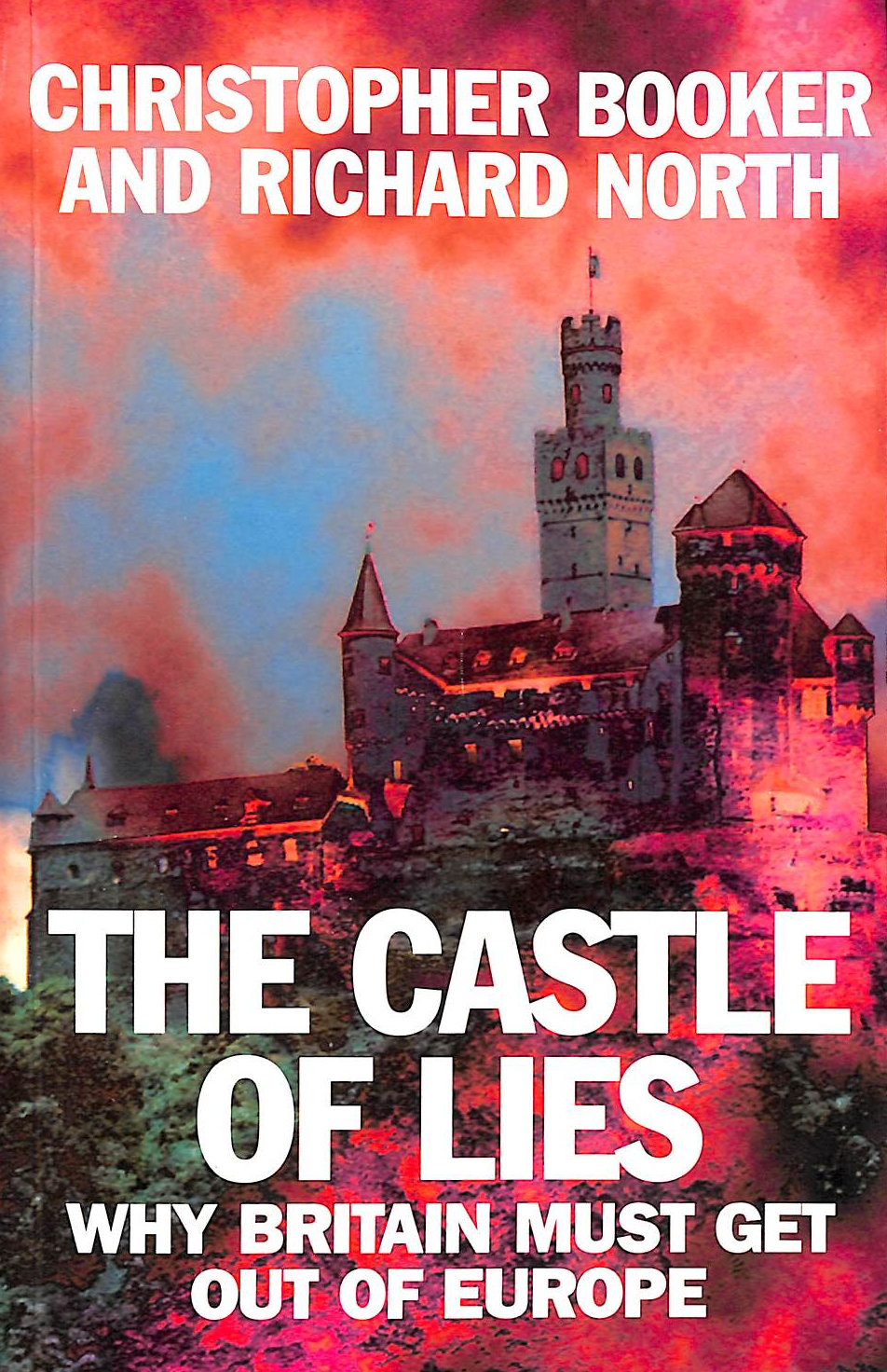 BOOKER, CHRISTOPHER; NORTH, RICHARD; HOLDEN, CAROLINE [ILLUSTRATOR] - Castle of Lies: Why Britain Must Get Out of Europe