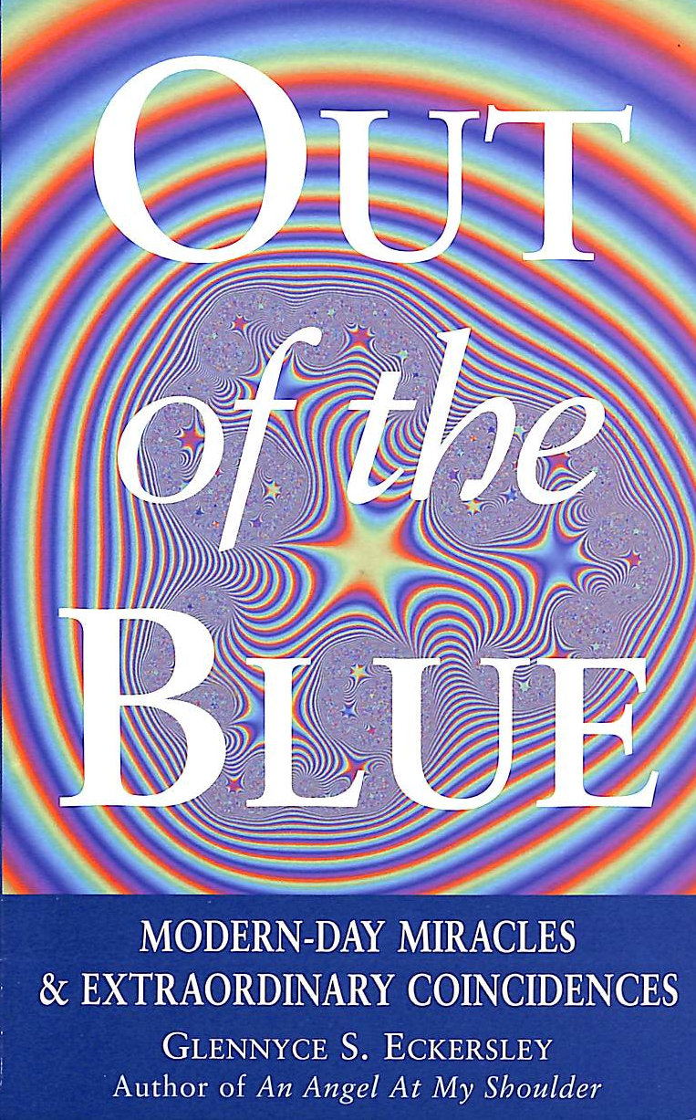 ECKERSLEY, GLENNYCE S. - Out of the Blue: True Stories of Extraordinary Spiritual Coincidences