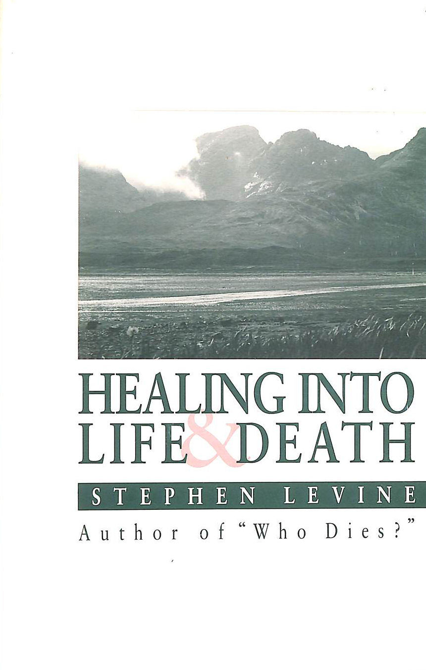 LEVINE, STEPHEN - Healing into Life and Death