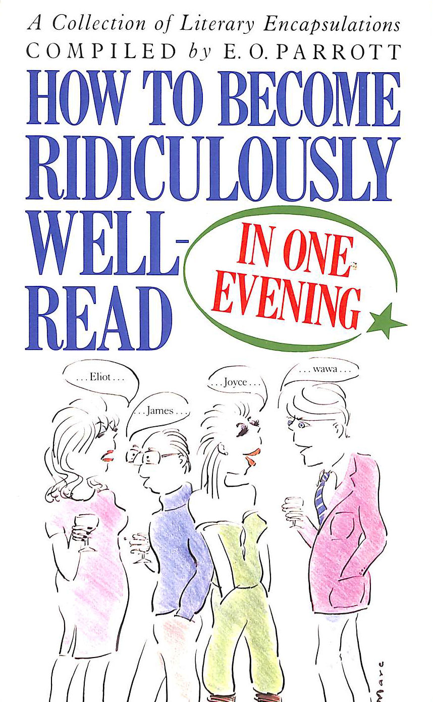 ED. E.O. PARROTT; PARROTT, E.O. [EDITOR] - How to Become Ridiculously Well-Read in One Evening: A Collection of Literary Encapsulations