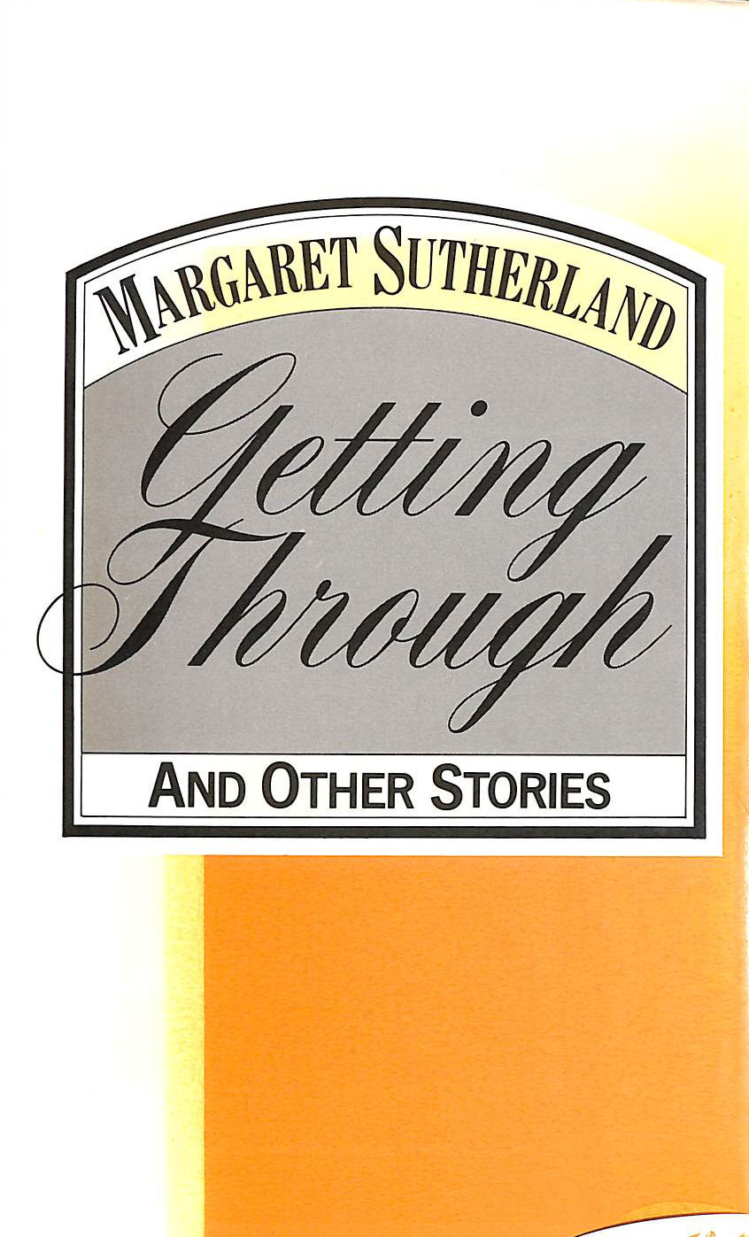 SUTHERLAND, MARGARET - Getting Through - and other stories