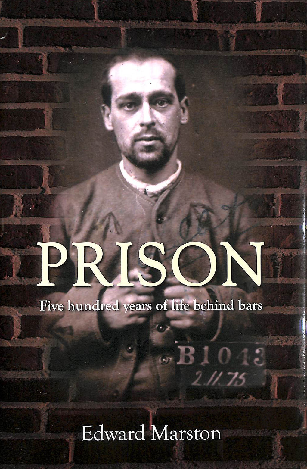EDWARD MARSTON - Prison:Five Hundred Years of Life Behind Bars