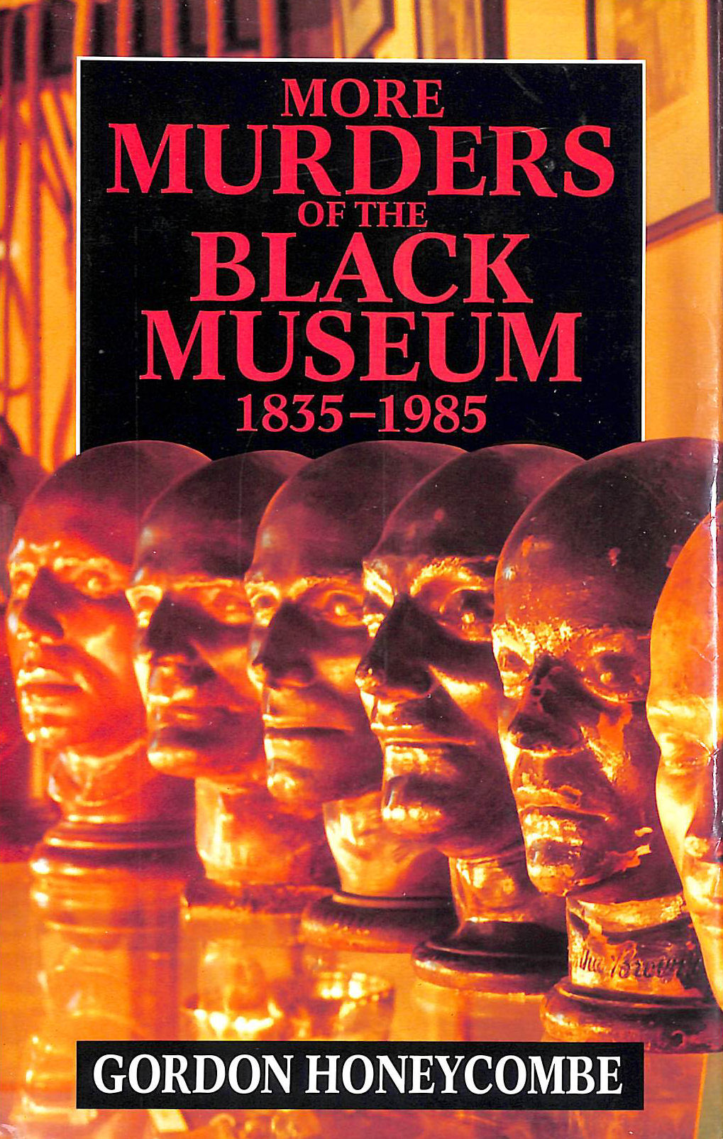 HONEYCOMBE, GORDON - More Murders of the Black Museum, 1835-1985