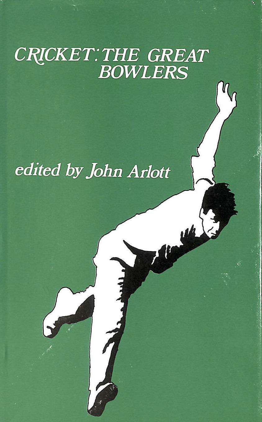 GENERAL EDITOR JOHN ARLOTT - Cricket: The Great Bowlers Studies of Ten Great Bowlers of Cricket History