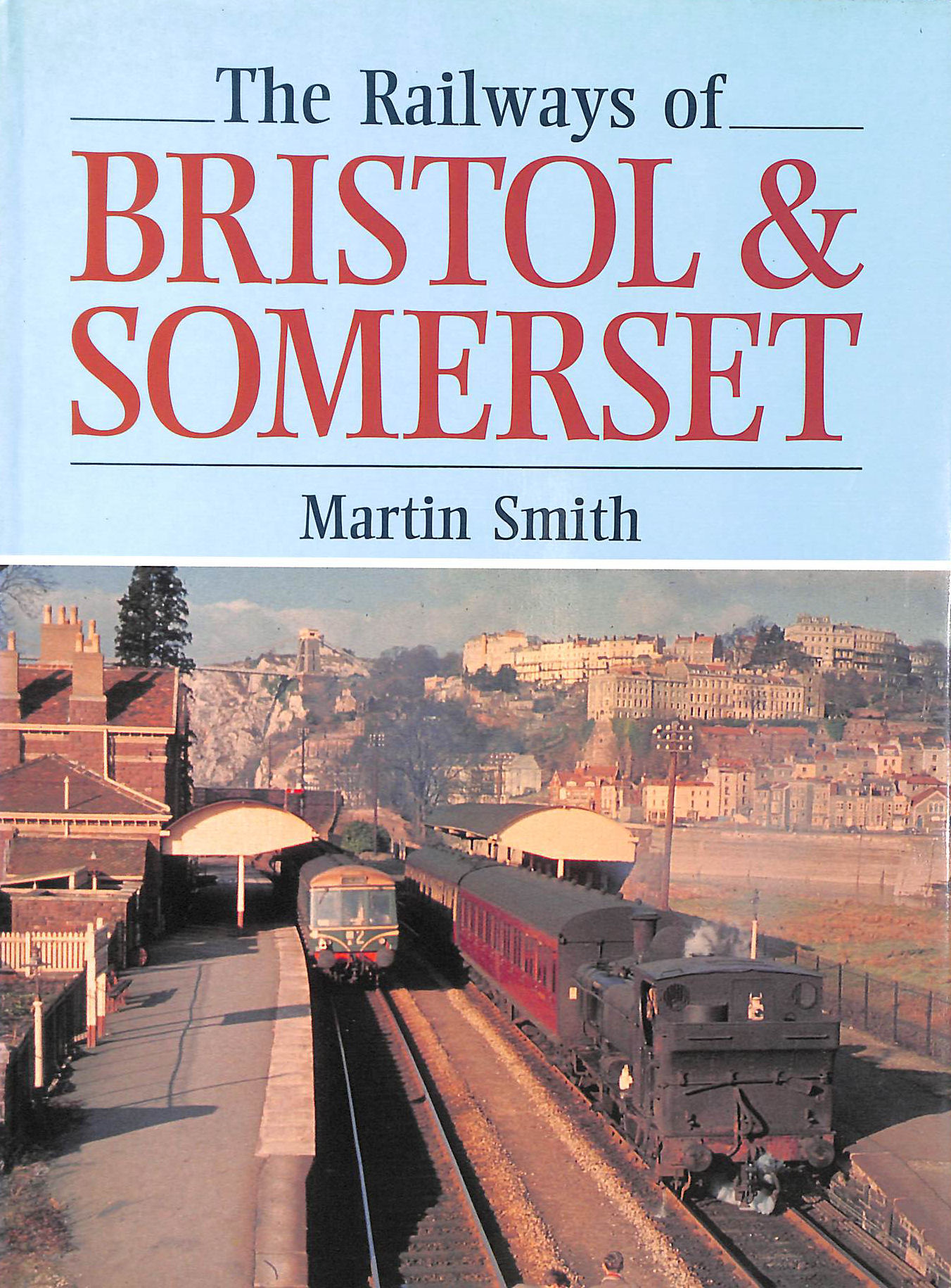 SMITH, MARTIN - Railways of Bristol and Somerset
