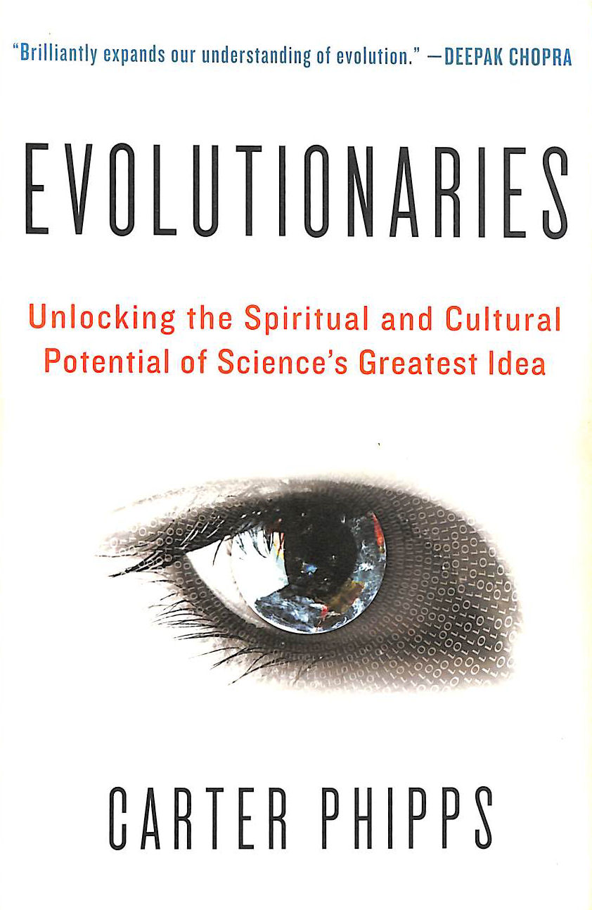 PHIPPS, CARTER - Evolutionaries: Unlocking the Spiritual and Cultural Potential of Science's Greatest Idea