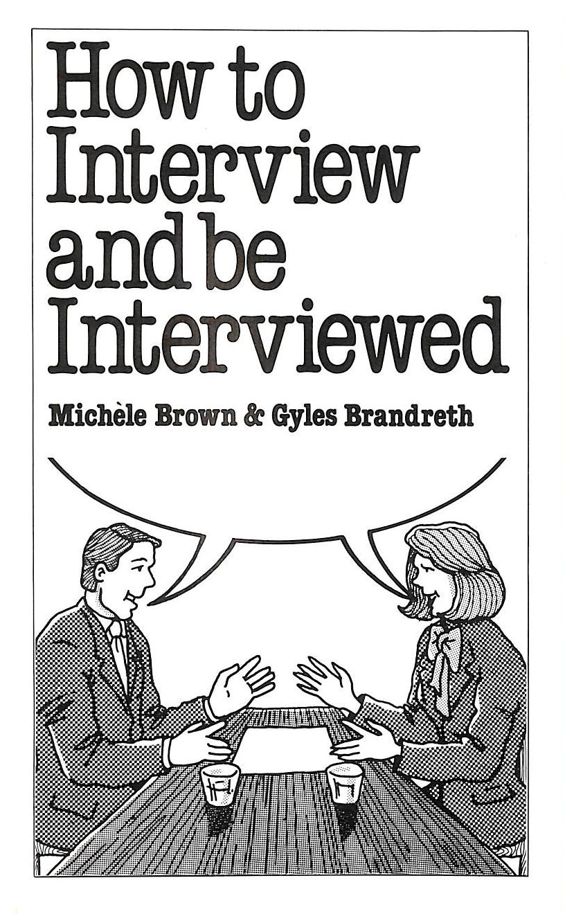 BROWN, MICHELE; BRANDRETH, GYLES - How to Interview and be Interviewed (Overcoming common problems)