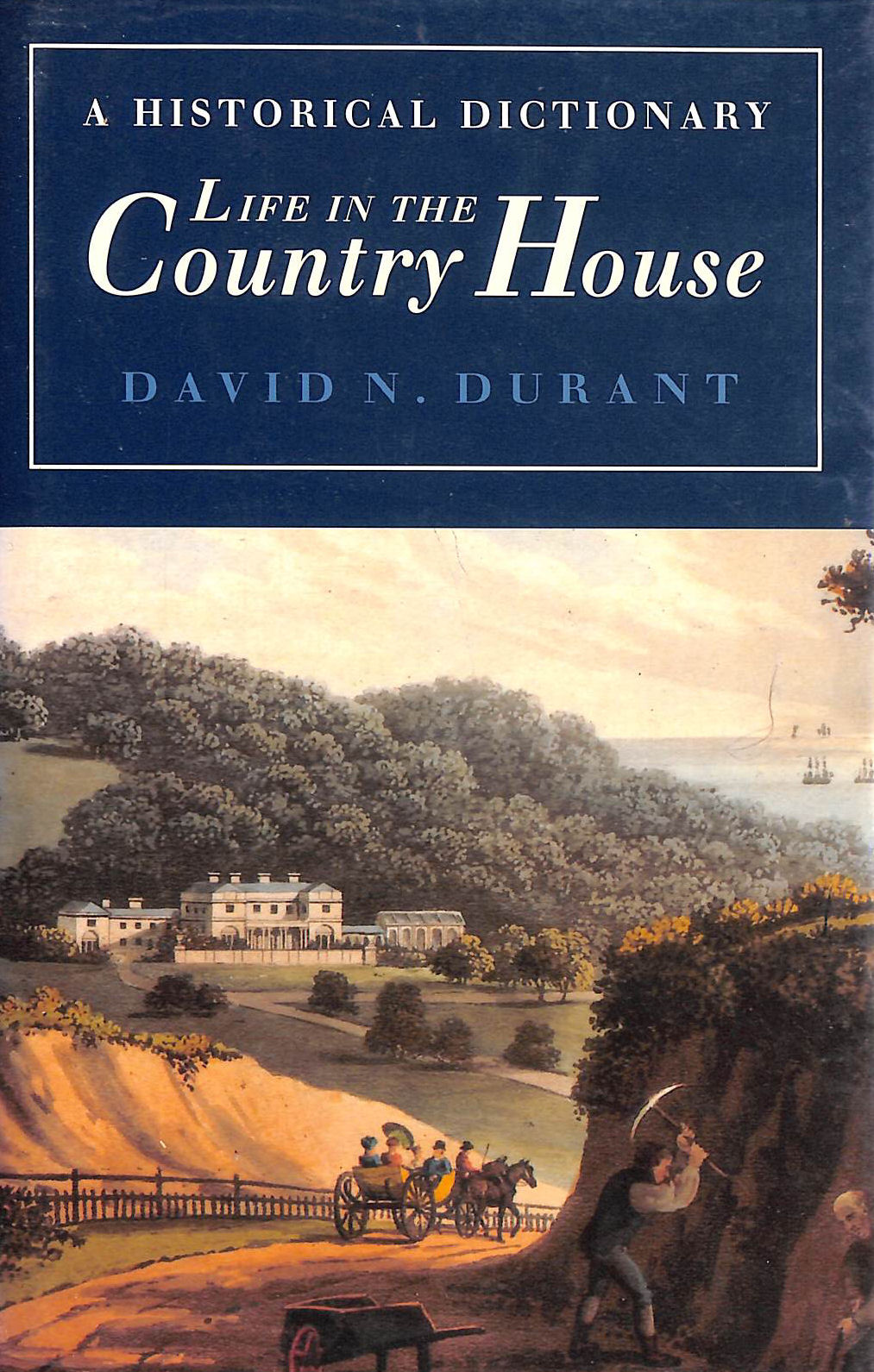 DURANT, DAVID N - Life in the Country House: A Historical Dictionary