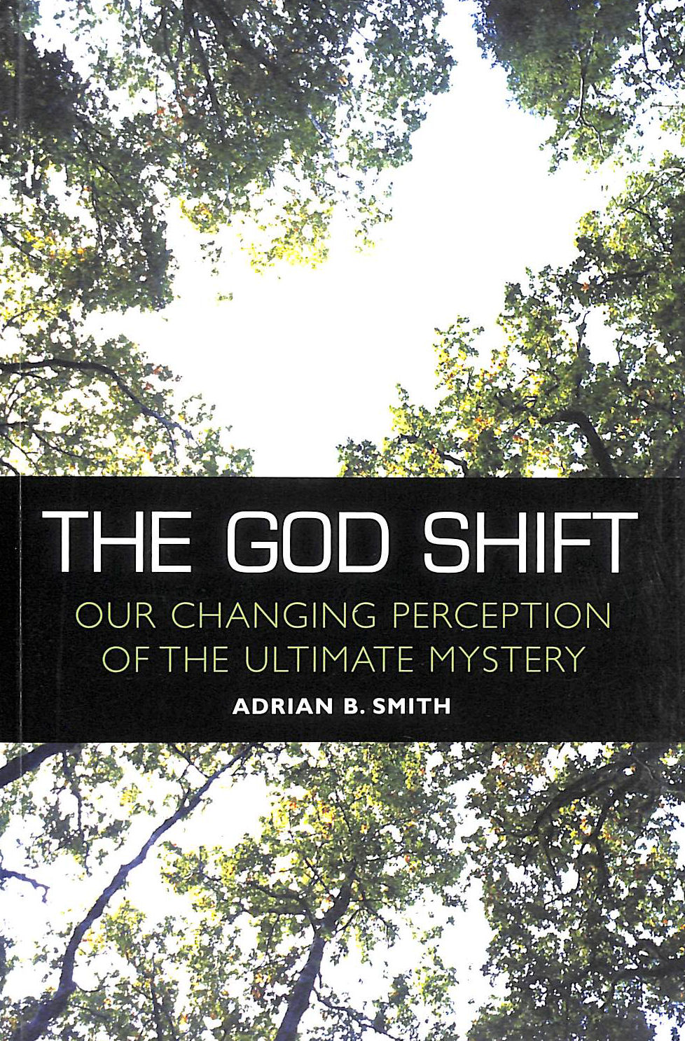 SMITH, ADRIAN B. - The God Shift: Our Changing Perception of the Ultimate Mystery