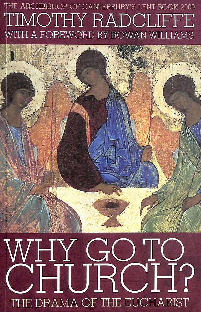 RADCLIFFE, TIMOTHY; WILLIAMS, ROWAN [FOREWORD] - Why Go to Church?: The Drama of the Eucharist