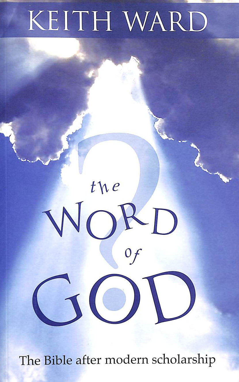 WARD, KEITH - The Word of God?: The Bible After Modern Scholarship