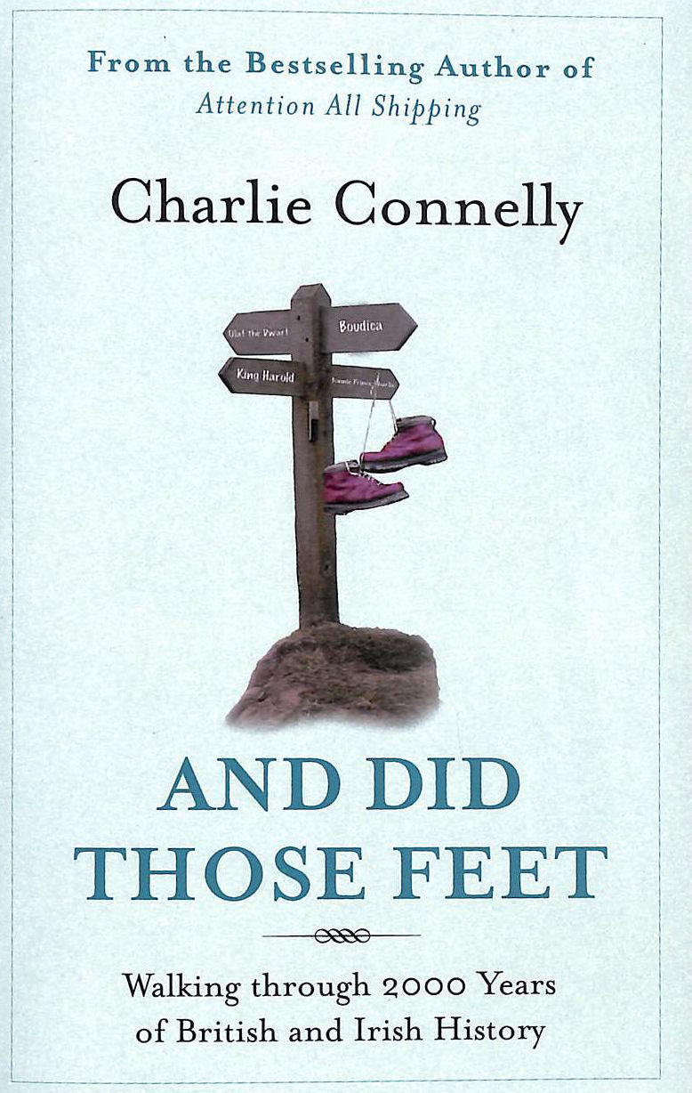 CONNELLY, CHARLIE - And Did Those Feet: Walking Through 2000 Years of British and Irish History