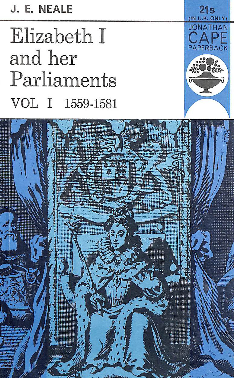 J. E. NEALE - Elizabeth I and Her Parliaments. Vol. I. 1559-1581