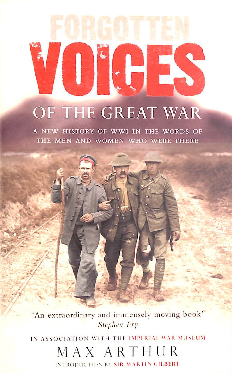 ARTHUR, MAX - Forgotten Voices of the Great War: A New History of WWI in the Words of the Men and Women Who Were There