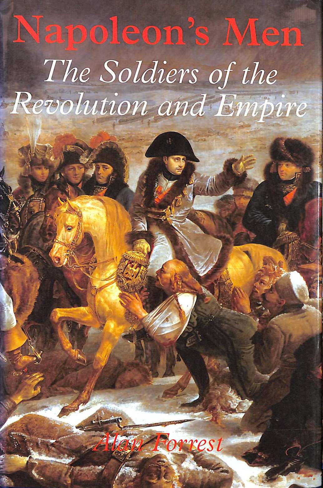 ALAN FORREST - Napoleon's Men: The Soldiers of the Revolution and Empire