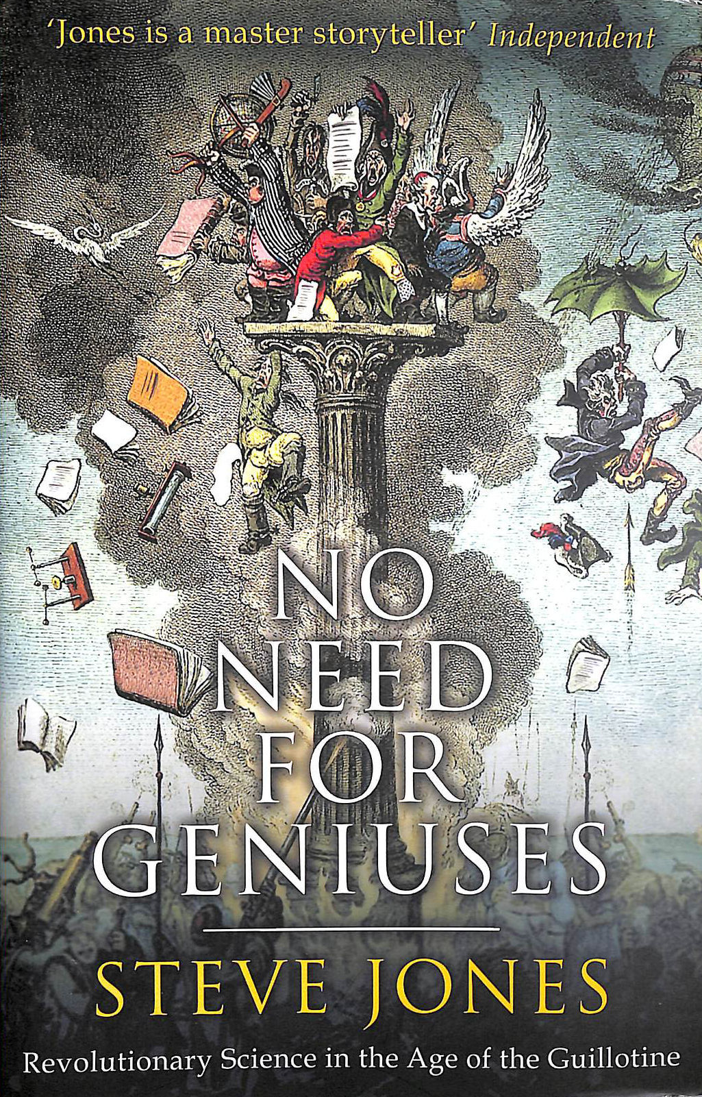 JONES, PROFESSOR STEVE - No Need for Geniuses: Revolutionary Science in the Age of the Guillotine