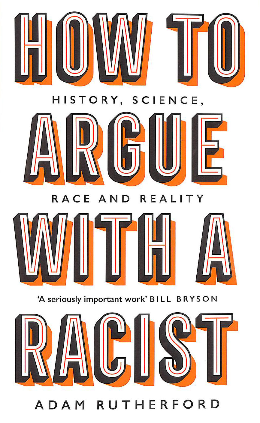 ADAM RUTHERFORD - How to Argue With a Racist: History, Science, Race and Reality