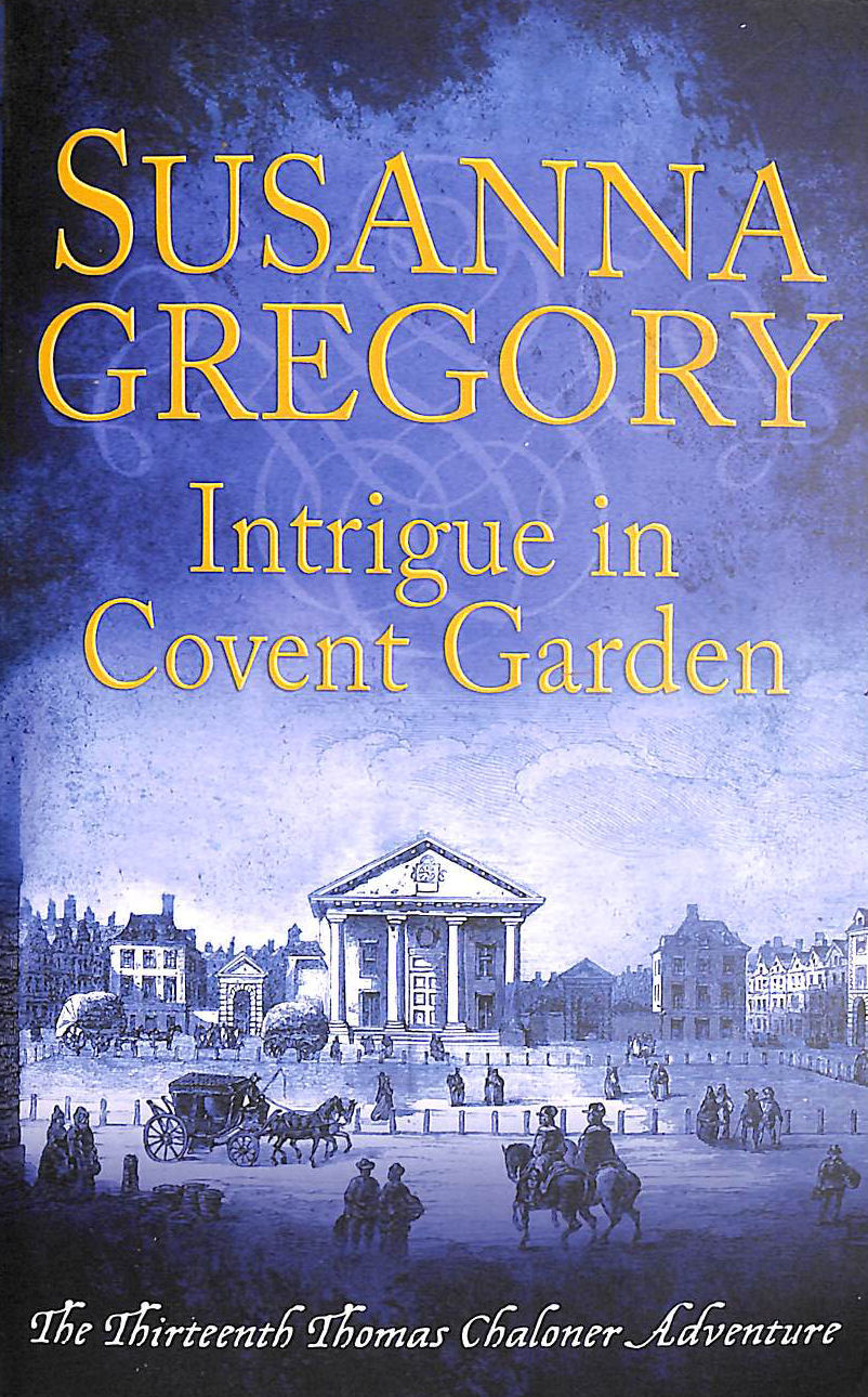 GREGORY, SUSANNA - Intrigue in Covent Garden: The Thirteenth Thomas Chaloner Adventure: 13 (Adventures of Thomas Chaloner)