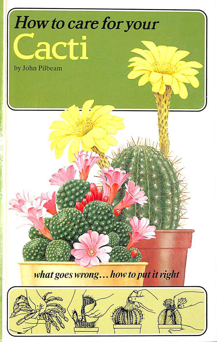 PILBEAM, JOHN - How to Care for Your Cacti (How to care for your houseplants)