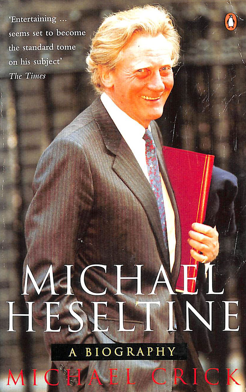 CRICK, MICHAEL - Michael Heseltine: A Biography
