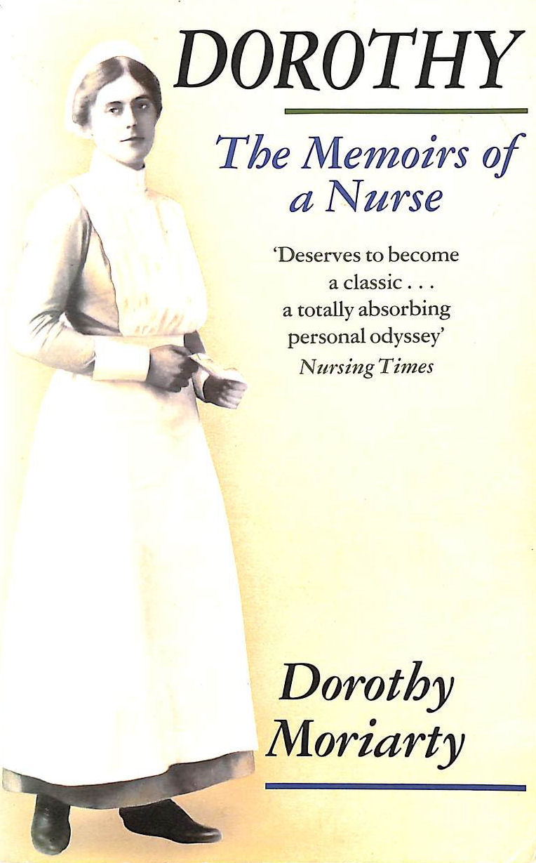 DOROTHY MORIARTY; EDWINA CURRIE [FOREWORD] - Dorothy: The Memoirs of a Nurse, 1889-1989