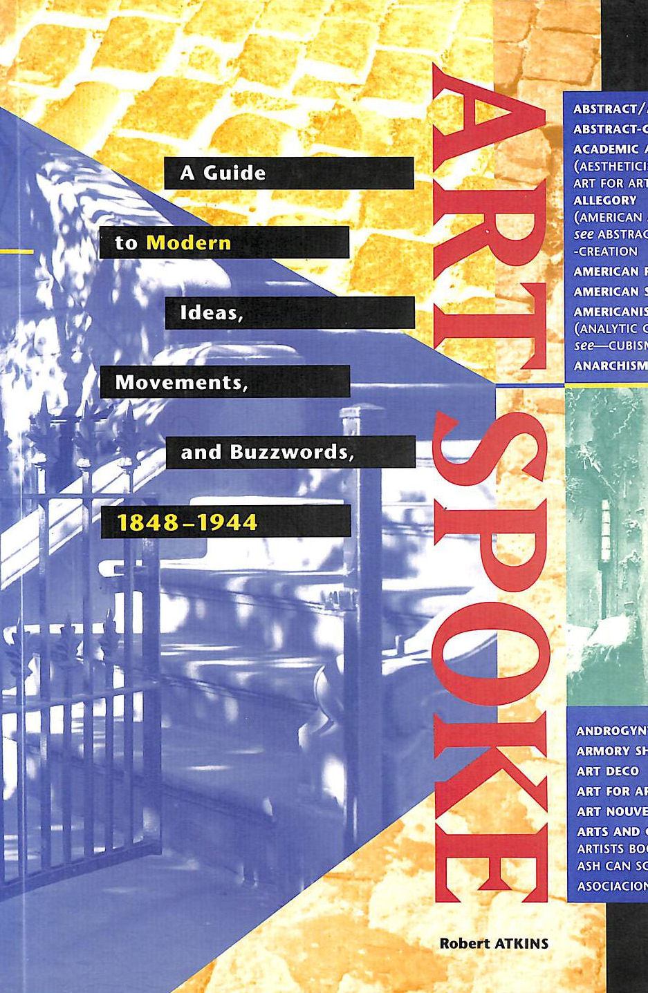 ATKINS, ROBERT - ArtSpoke: A Guide to Modern Ideas, Movements and Buzzwords, 1848-1944