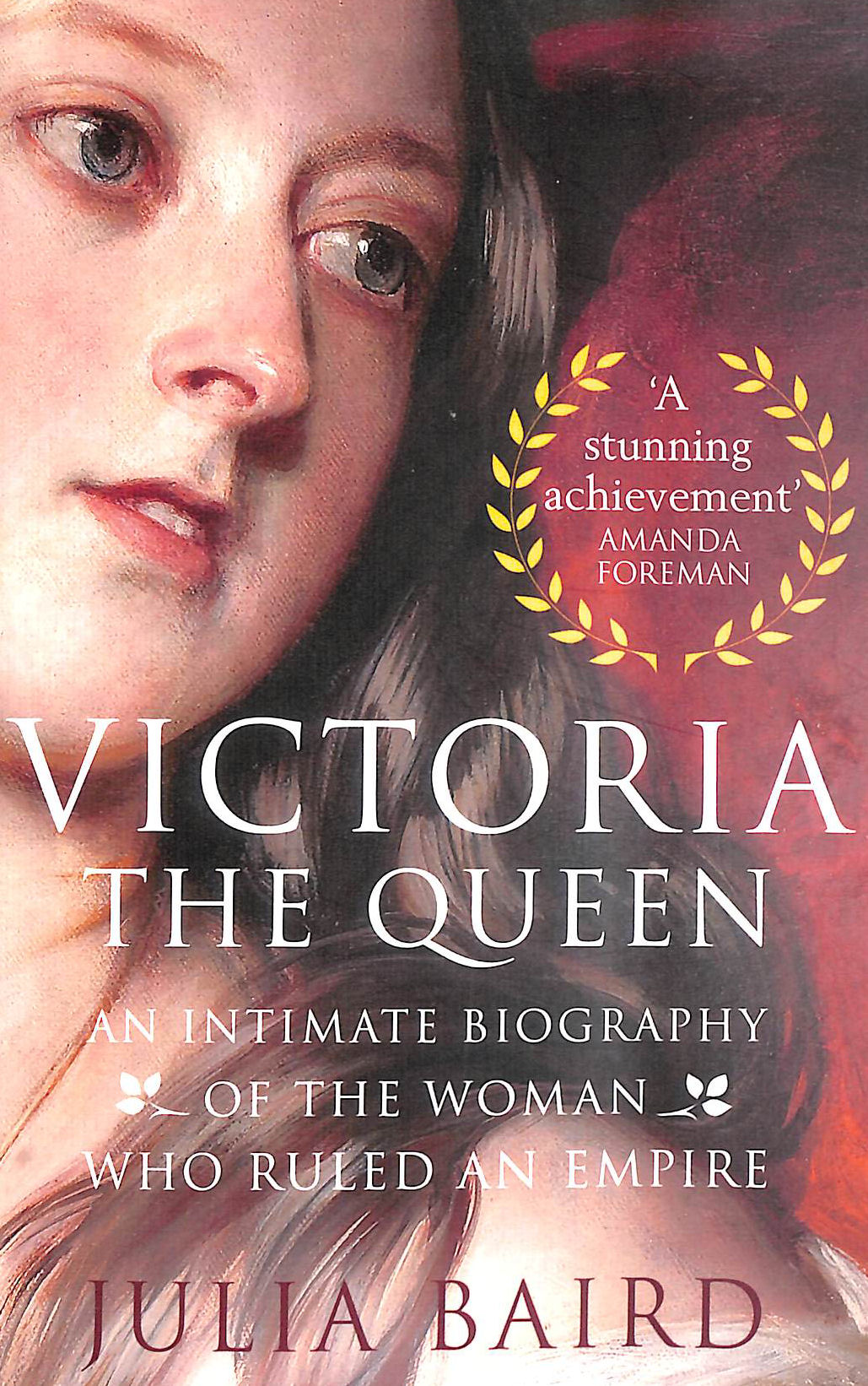 BAIRD, JULIA - Victoria: The Queen: An Intimate Biography of the Woman who Ruled an Empire