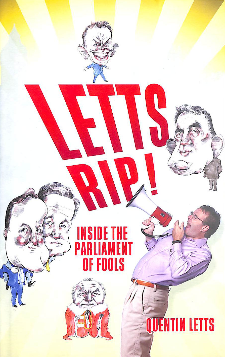 QUENTIN LETTS - Letts Rip! Inside the Parliament of Fools