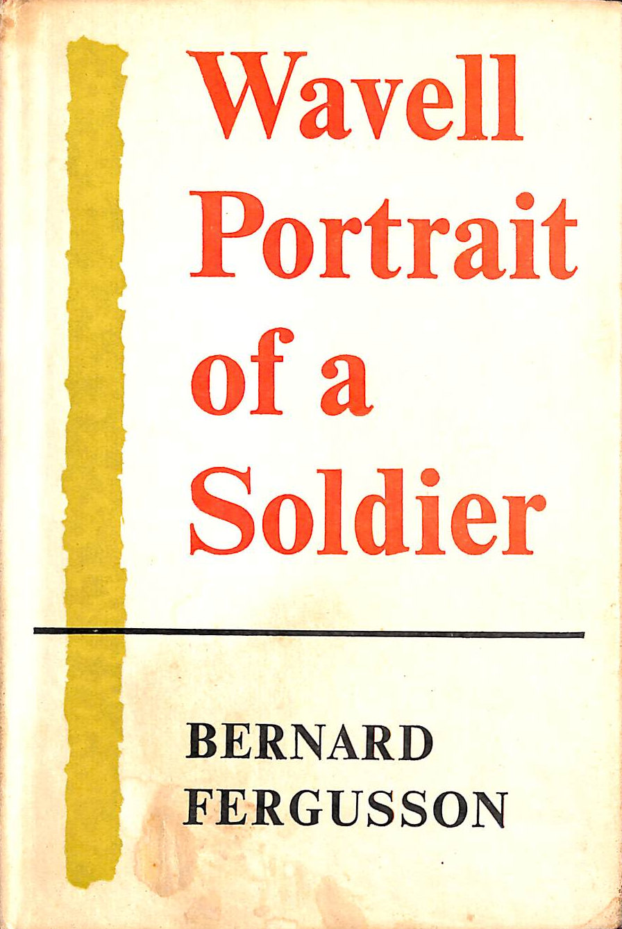 BERNARD FERGUSSON - Wavell: Portrait of a soldier
