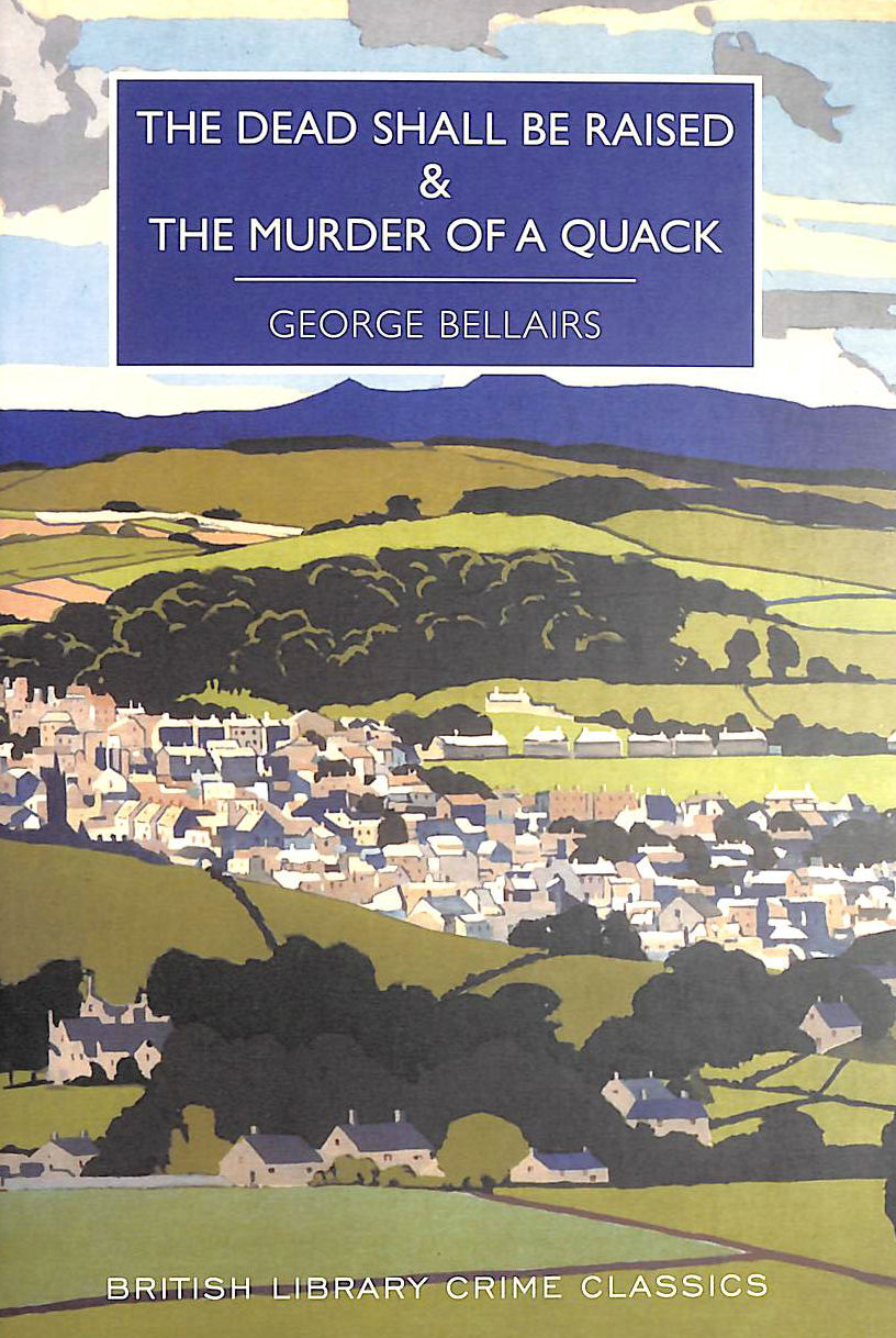 GEORGE BELLAIRS - The Dead Shall be Raised and Murder of a Quack (British Library Crime Classics)