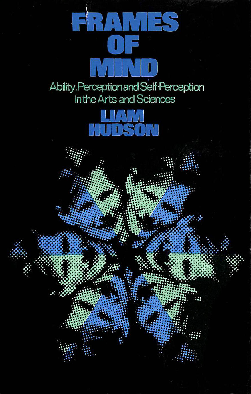 HUDSON, LIAM - Frames of Mind: Ability, Perception and Self-perception in the Arts and Sciences