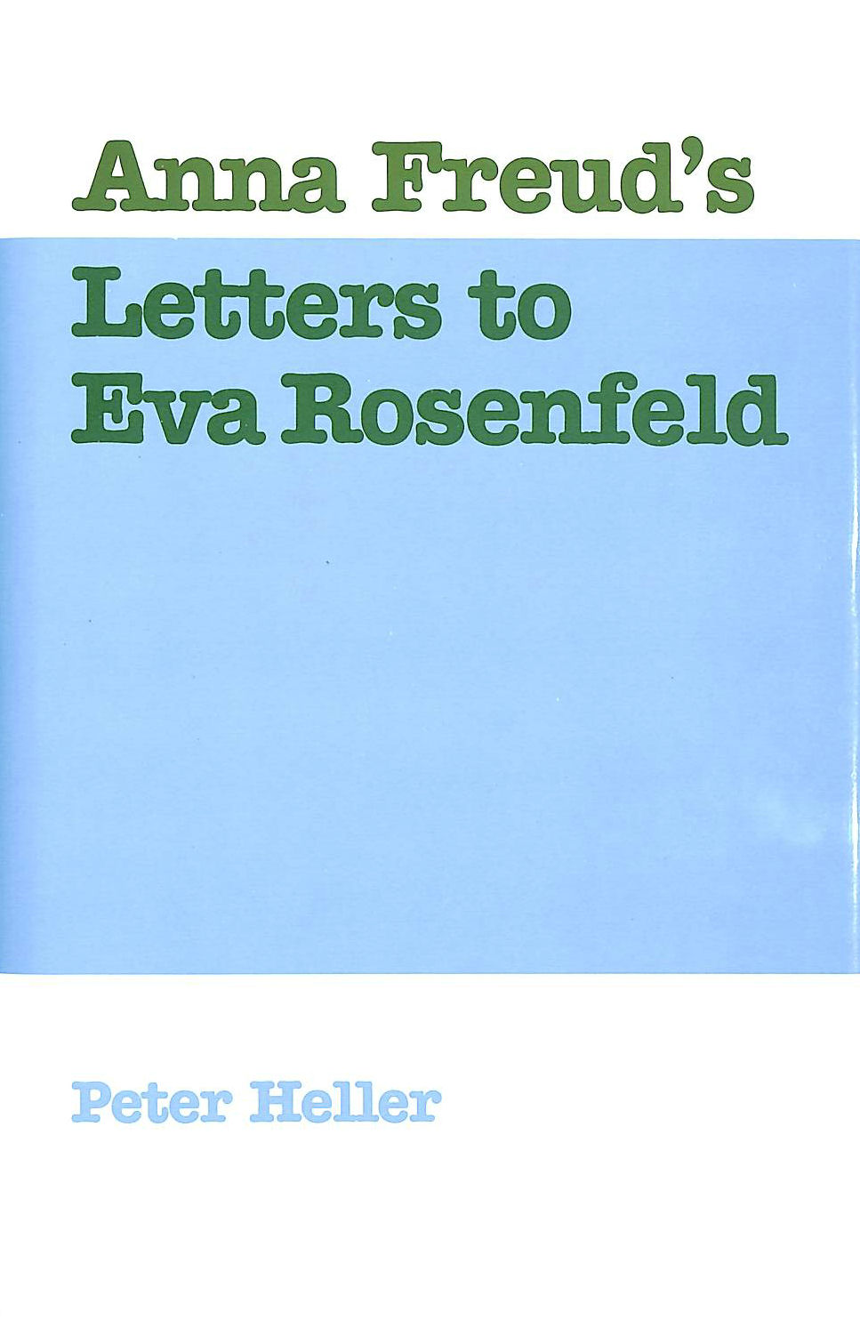 FREUD, ANNA; HELLER, PETER; BITTNER, GEUNTHER; ROSS, VICTOR - Anna Freud's Letters to EVA Rosenfeld