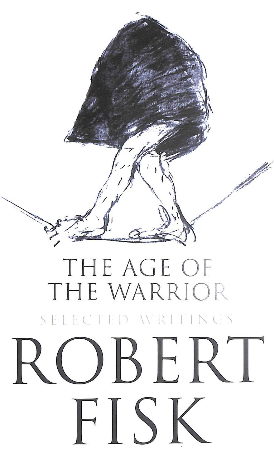 FISK, ROBERT - The Age of the Warrior: Selected Writings