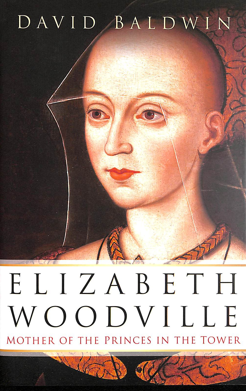 DAVID BALDWIN - Elizabeth Woodville: Mother of the Princes in the Tower