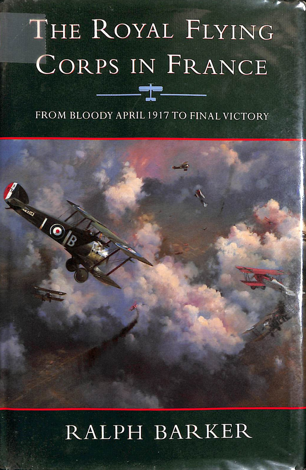 BARKER, RALPH - The Royal Flying Corps in France: From Bloody April 1917 To Final Victory
