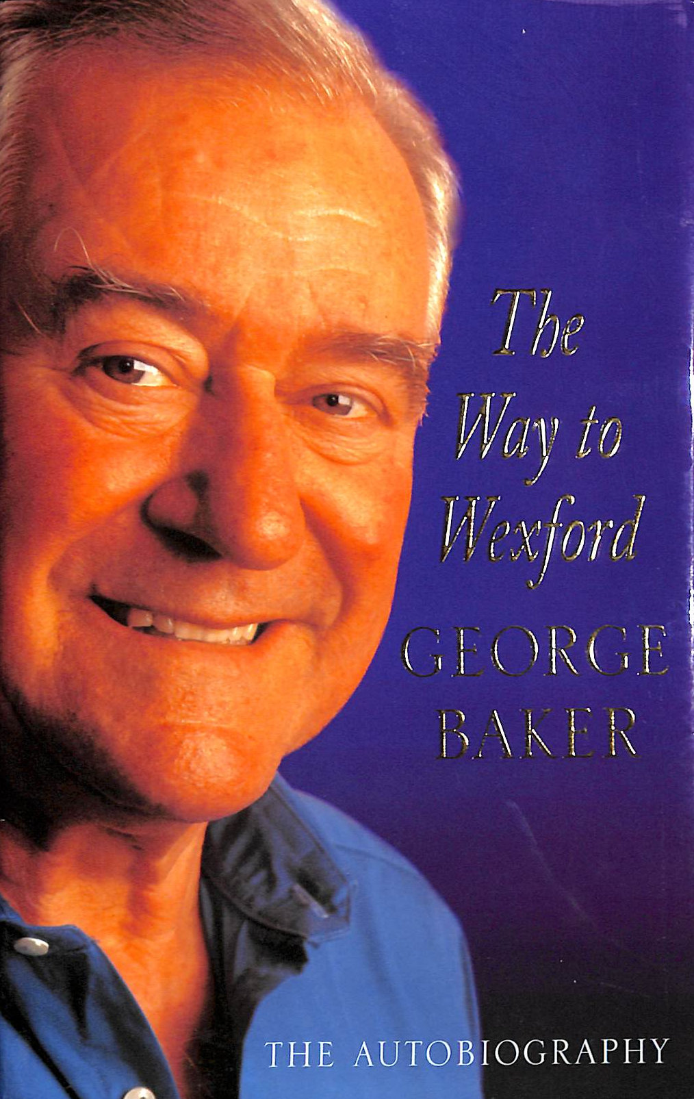 BAKER, GEORGE - The Way to Wexford: The Autobiography