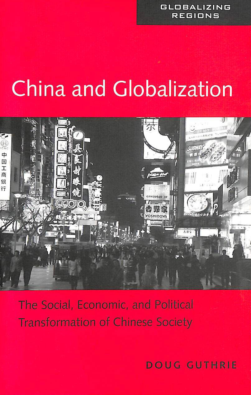 DOUG GUTHRIE - China and Globalization: The Social, Economic and Political Transformation of Chinese Society (Globalizing Regions)