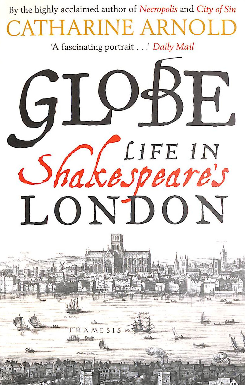 C ARNOLD - Globe: Life in Shakespeare's London