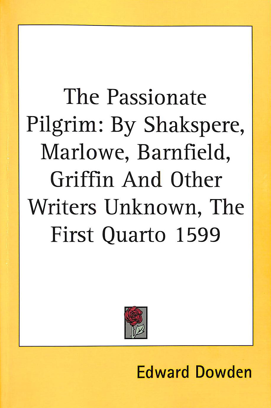 SHAKESPEARE, W. MARLOWE P, BARNFIELD. GRIFFIN - The Passionate Pilgrim: By Shakspere, Marlowe, Barnfield, Griffin And Other Writers Unknown, The First Quarto 1599